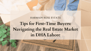Tips for First-Time Buyers: Navigating the Real Estate Market in DHA Lahore