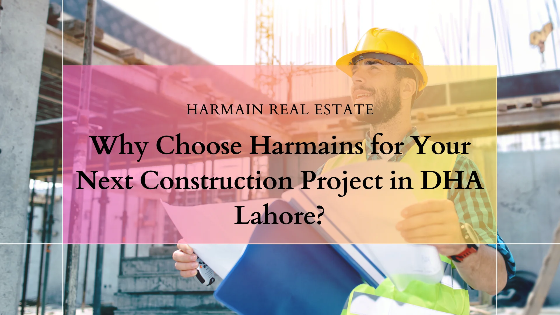 Why Choose Harmains for Your Next Construction Project in DHA Lahore?