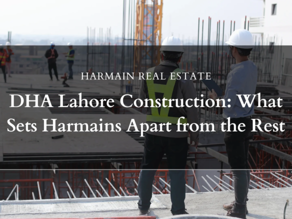DHA Lahore Construction: What Sets Harmains Apart from the Rest