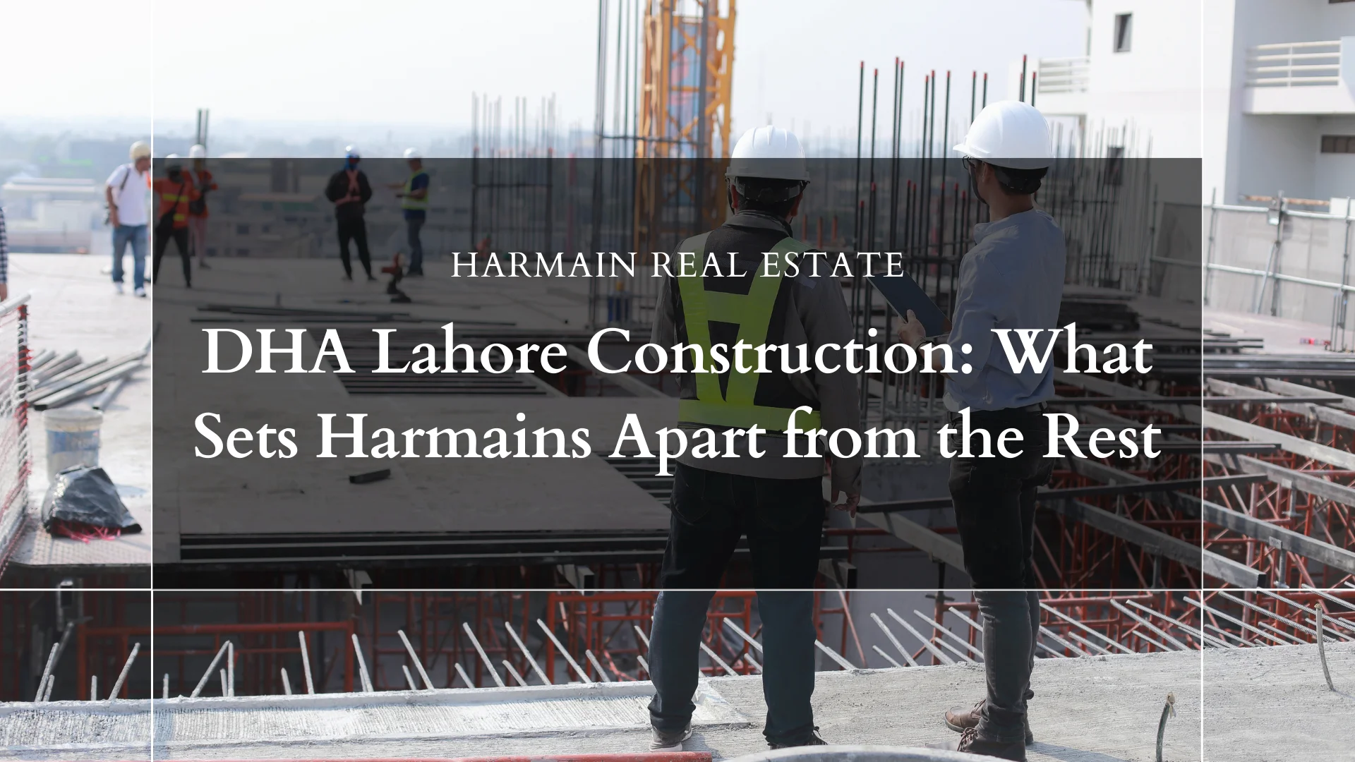 DHA Lahore Construction: What Sets Harmains Apart from the Rest