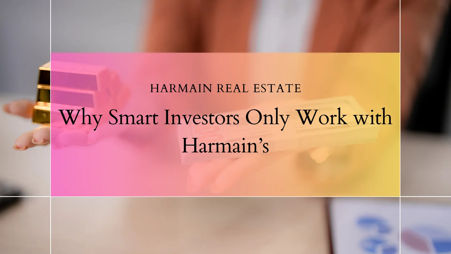 Why Smart Investors Only Work with Harmain