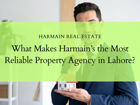 What Makes Harmain’s the Most Reliable Property Agency in Lahore?