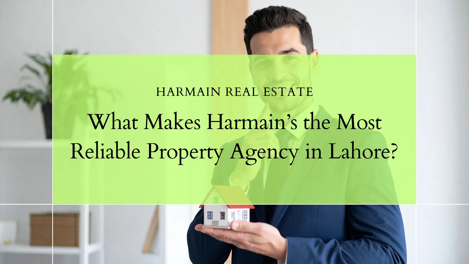 What Makes Harmain’s the Most Reliable Property Agency in Lahore?