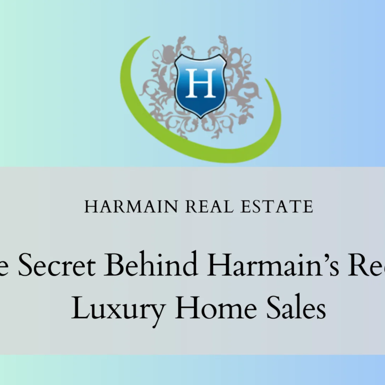 The Secret Behind Harmain’s Record Luxury Home Sales